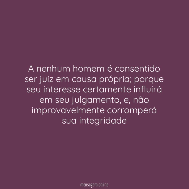 A nenhum homem é consentido ser juiz em causa própria