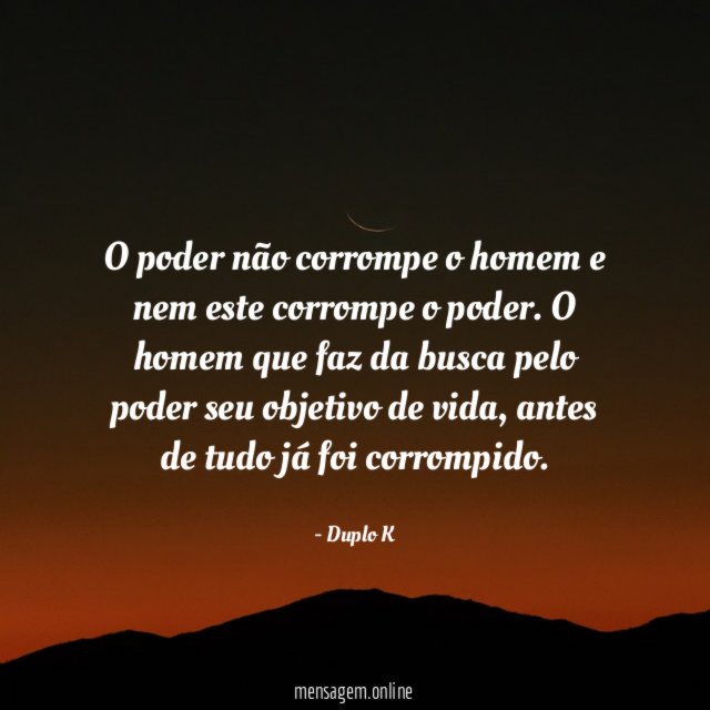 O poder não corrompe o homem e nem