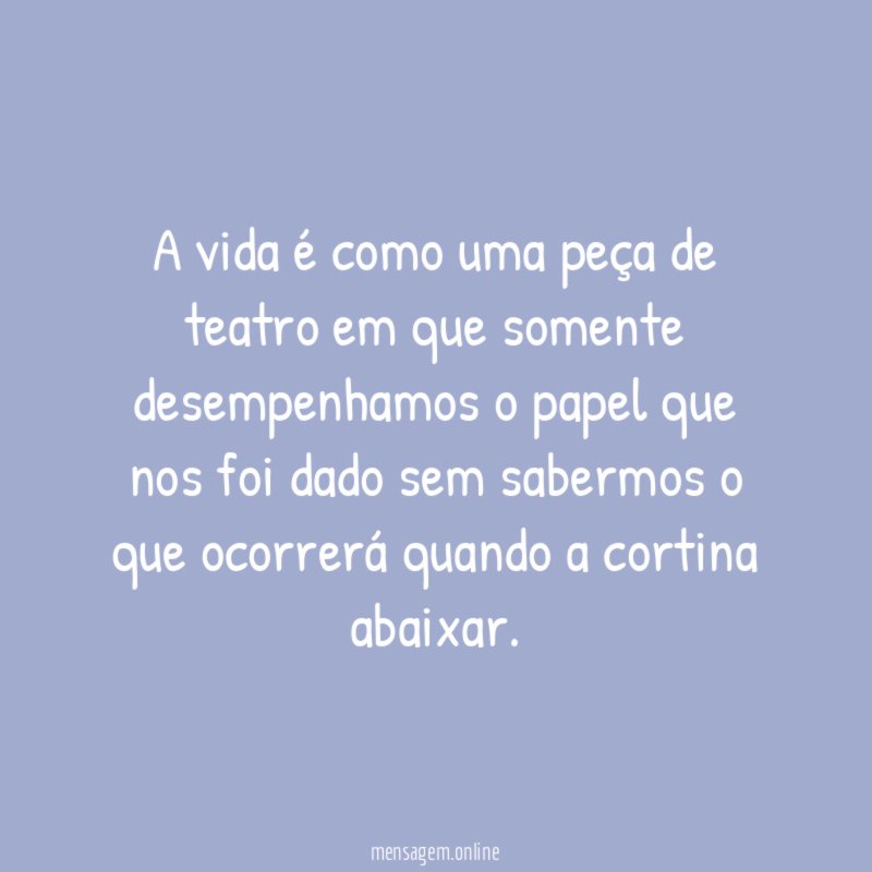 A vida é como uma peça de teatro