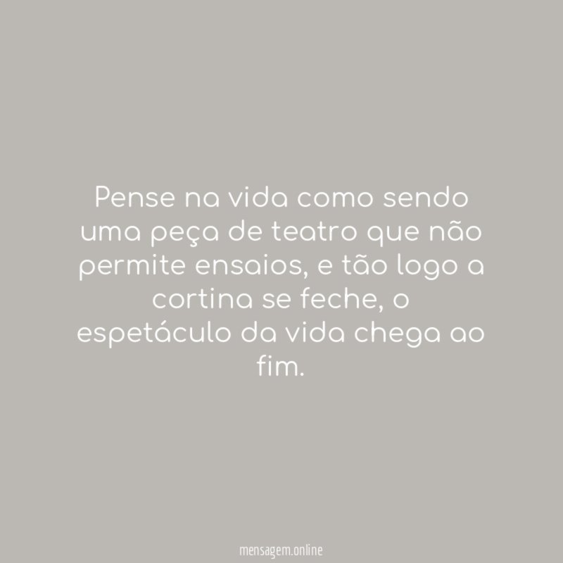 Pense na vida como sendo uma peça de