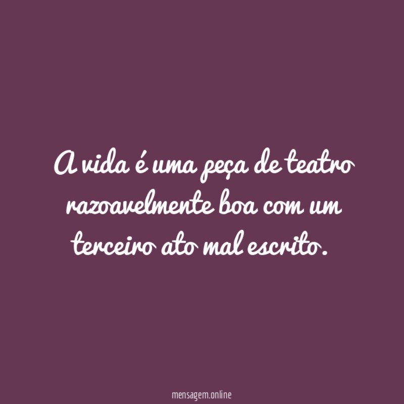 A vida é uma peça de teatro razoavelmente