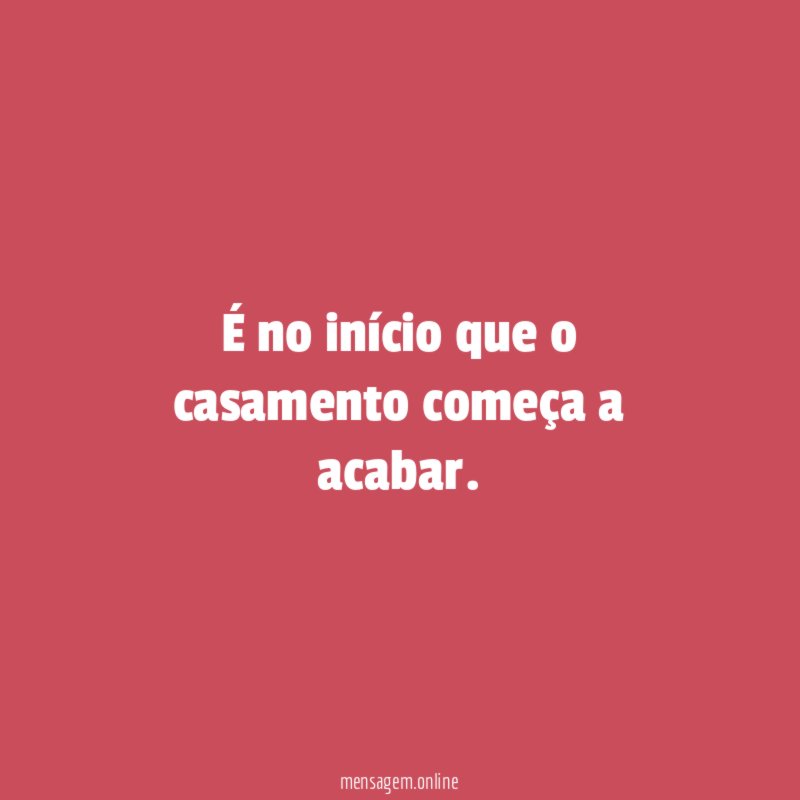É no início que o casamento começa a acabar