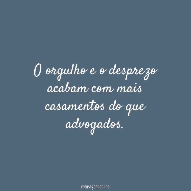 O orgulho e o desprezo acabam com mais casamentos do que advogados
