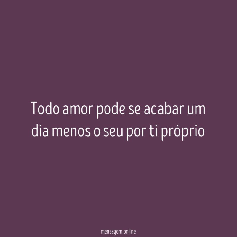 Todo amor pode se acabar um dia menos