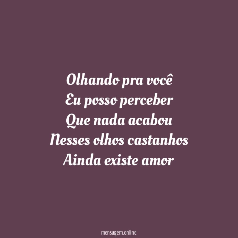 Olhando pra você Eu posso perceber Que nada acabou Nesses olhos