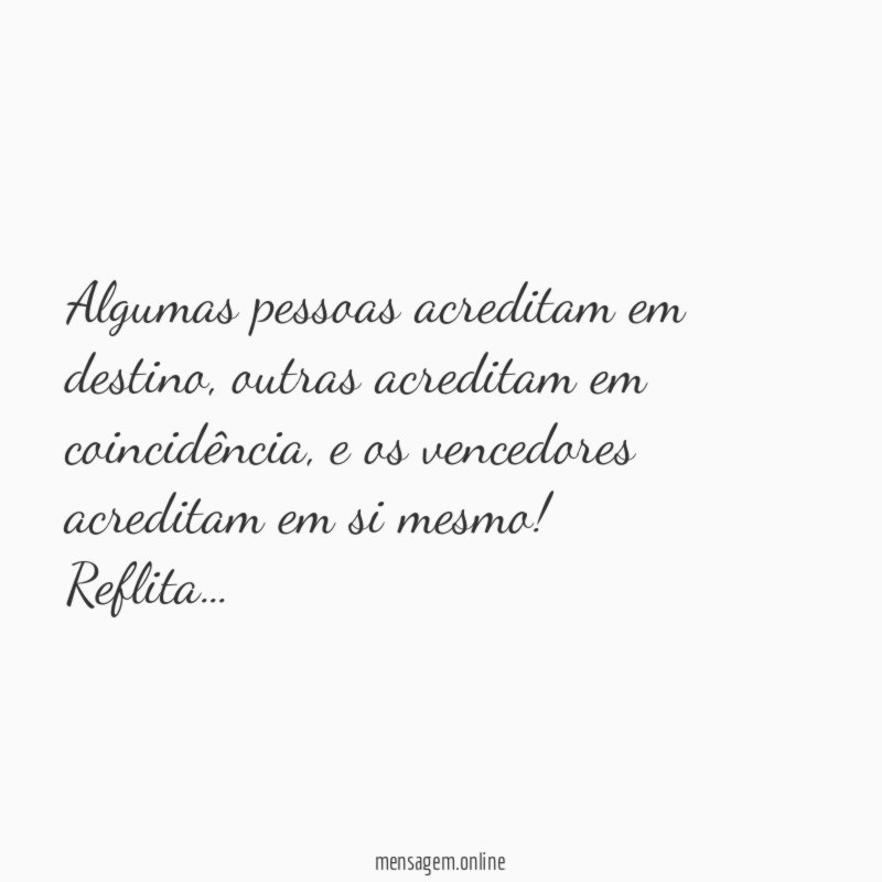Algumas pessoas acreditam em destino, outras acreditam em coincidência, e os vencedores acreditam em si mesmo!