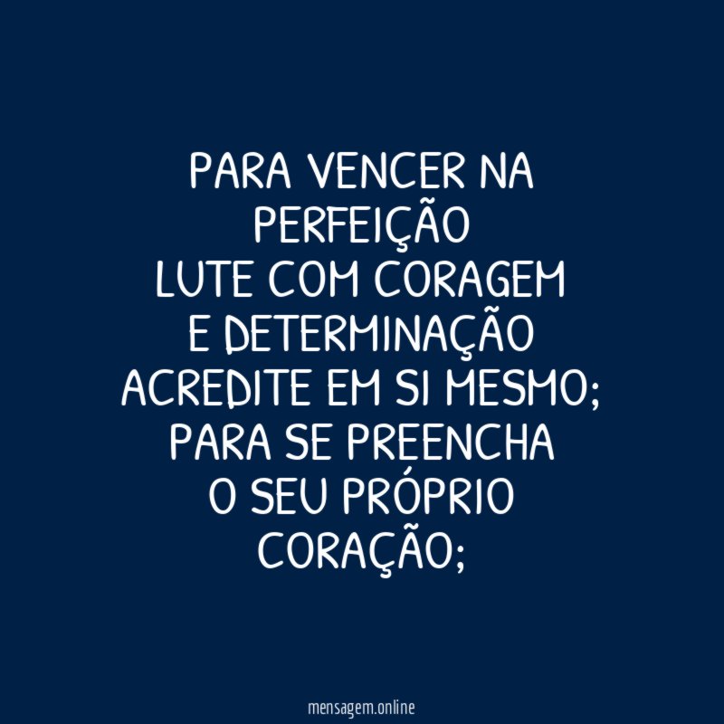 Para vencer na perfeição
Lute com coragem
E determinação
Acredite em si mesmo;