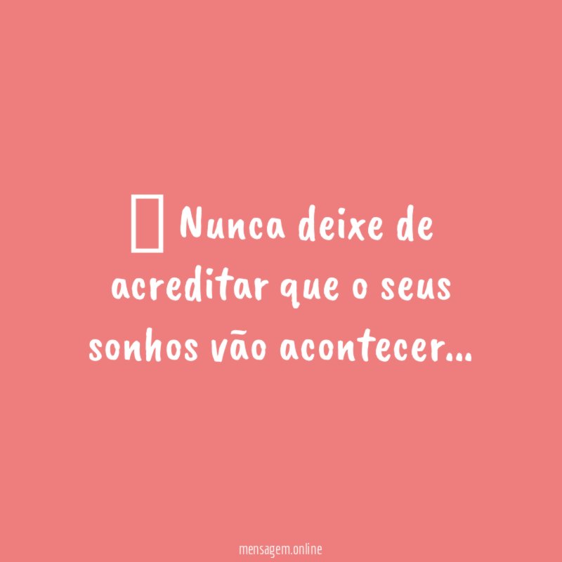 ” Nunca deixe de acreditar que o seus sonhos vão acontecer