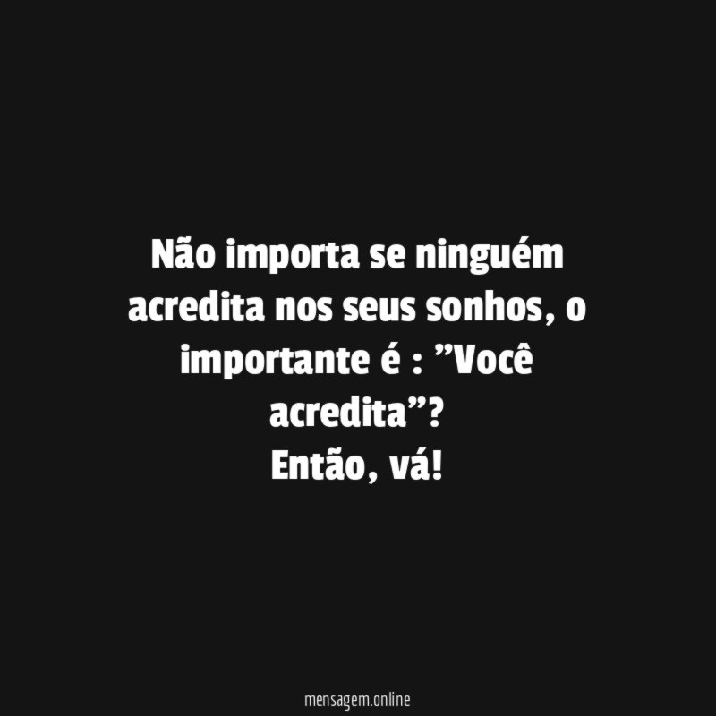 Não importa se ninguém acredita nos seus sonhos