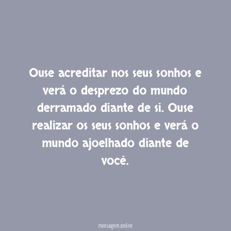 Ouse acreditar nos seus sonhos e verá