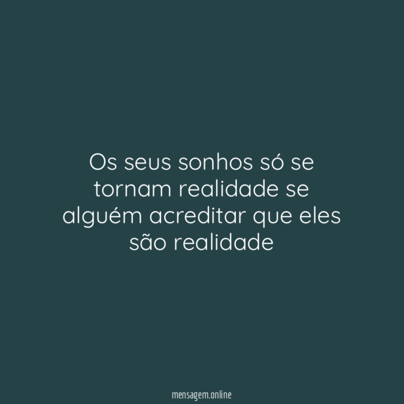 Os seus sonhos só se tornam realidade se