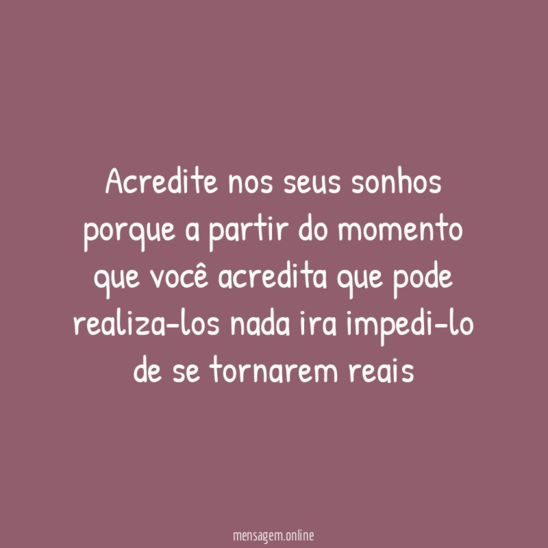acredite nos seus sonhos porque a partir do