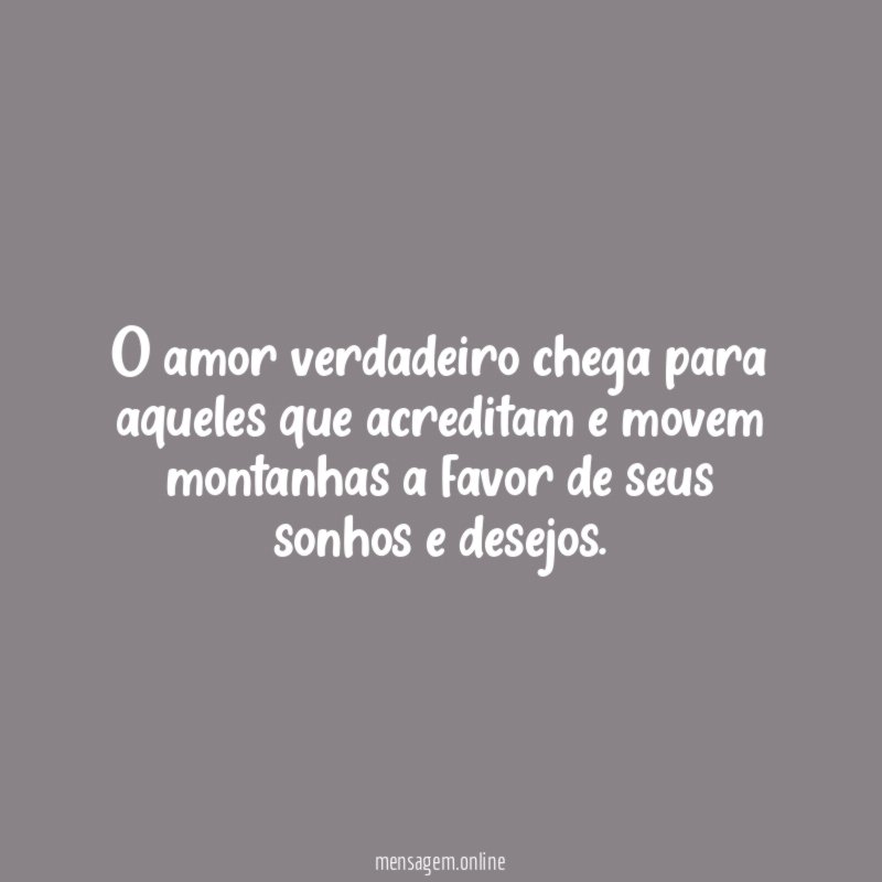 O amor verdadeiro chega para aqueles que acreditam