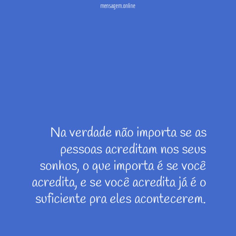 Na verdade não importa se as pessoas acreditam nos seus sonhos