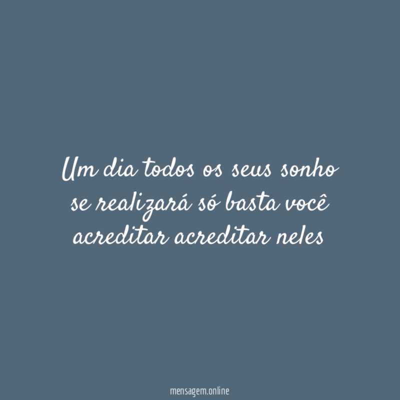 Um dia todos os seus sonho se realizará