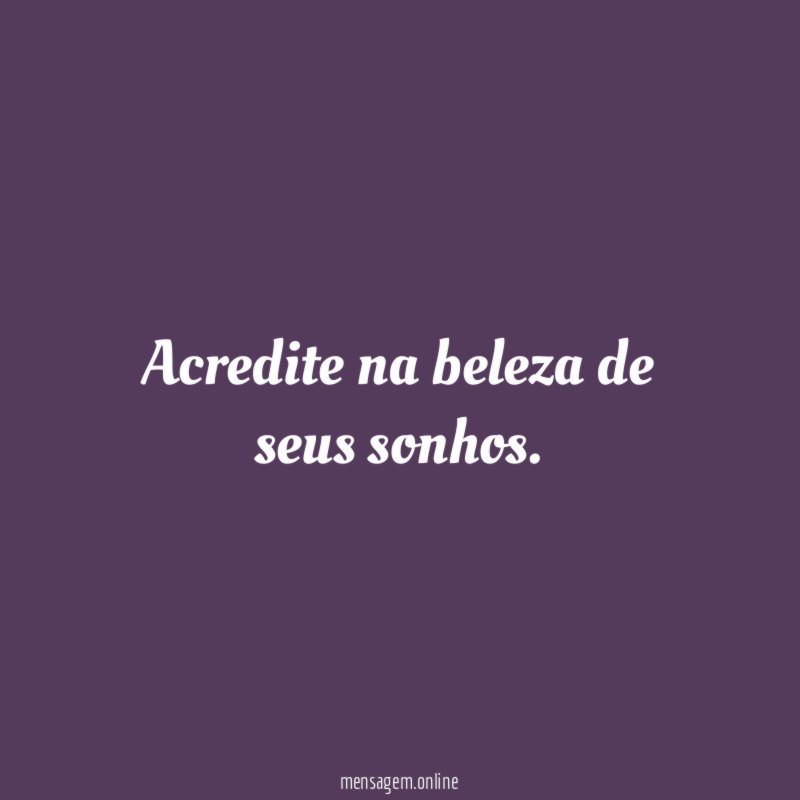 Acredite na beleza de seus sonhos
