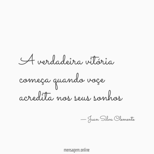 A verdadeira vitória começa quando voçe acredita nos