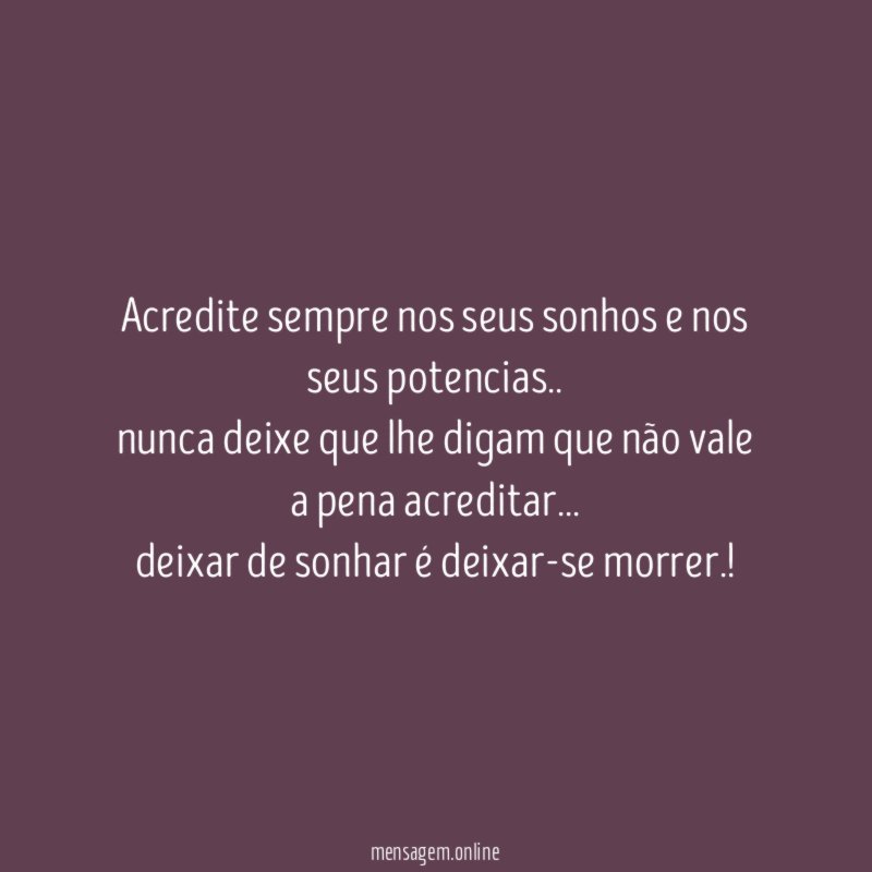 Acredite sempre nos seus sonhos e nos seus potencias