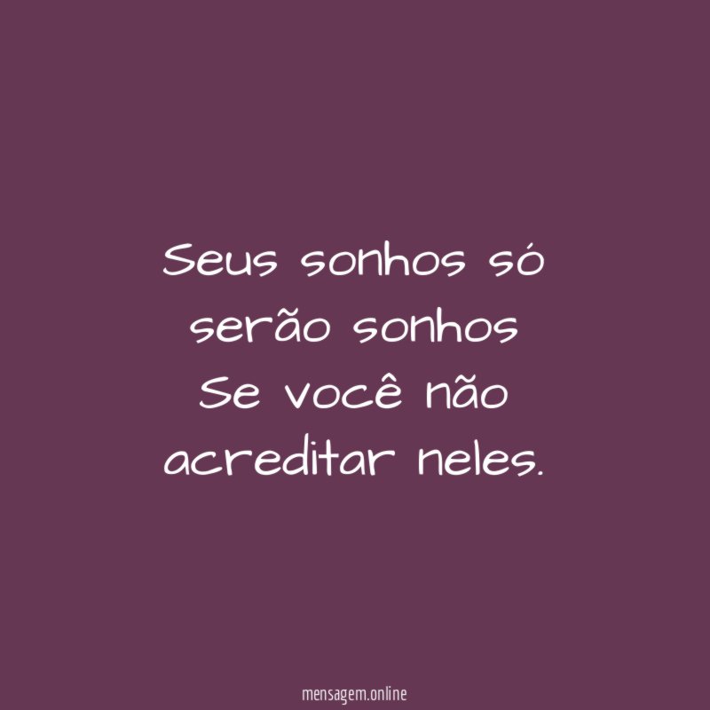 Seus sonhos só serão sonhos Se você não acreditar neles