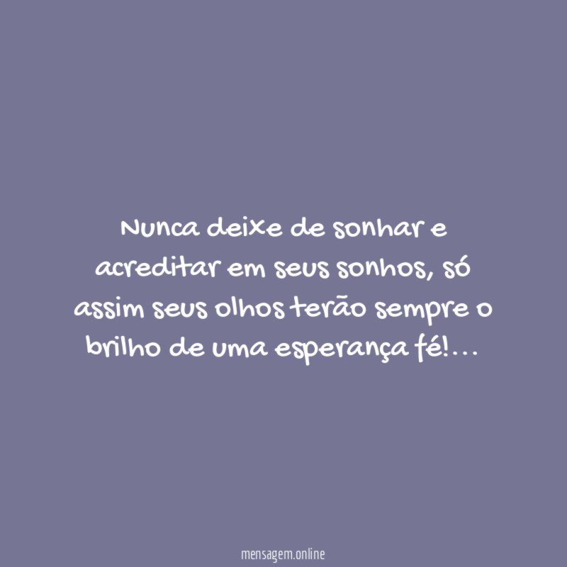 Nunca deixe de sonhar e acreditar em seus sonhos