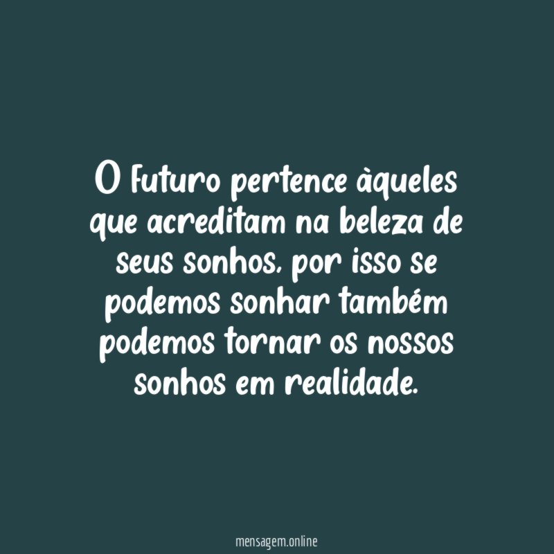 O futuro pertence àqueles que acreditam na beleza de seus sonhos