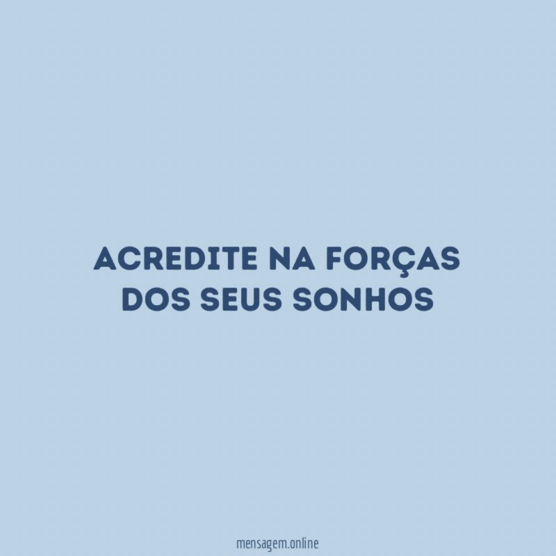 Acredite na forças dos seus sonhos
