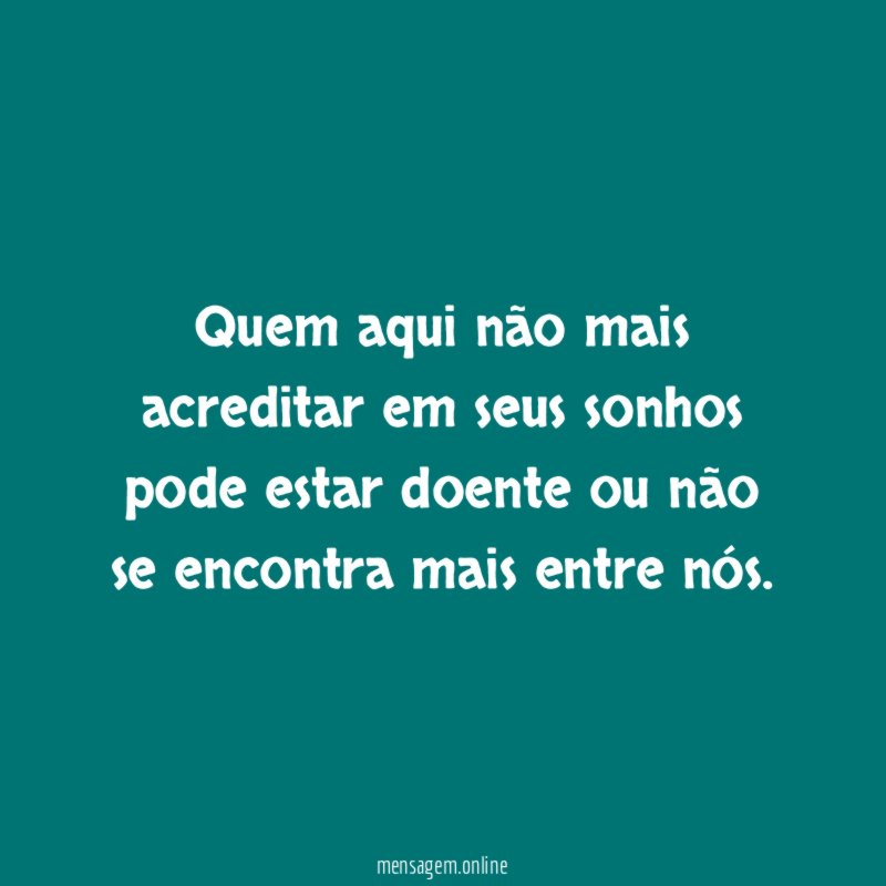 Quem aqui não mais acreditar em seus sonhos
