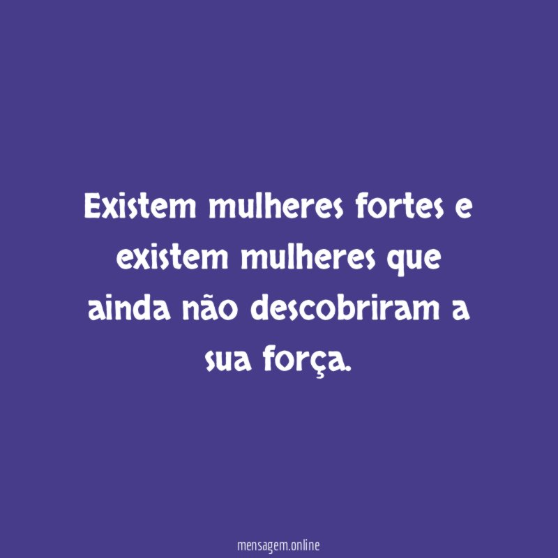 Existem mulheres fortes e existem mulheres que ainda