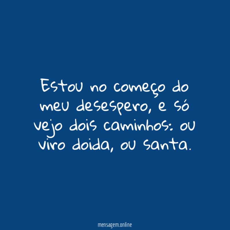Estou no começo do meu desespero