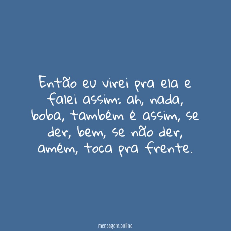 Então eu virei pra ela e falei assim