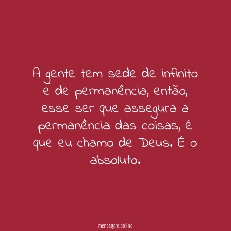 A gente tem sede de infinito e de permanência