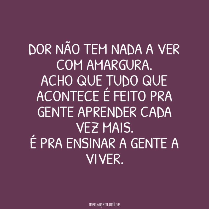 Dor não tem nada a ver com amargura