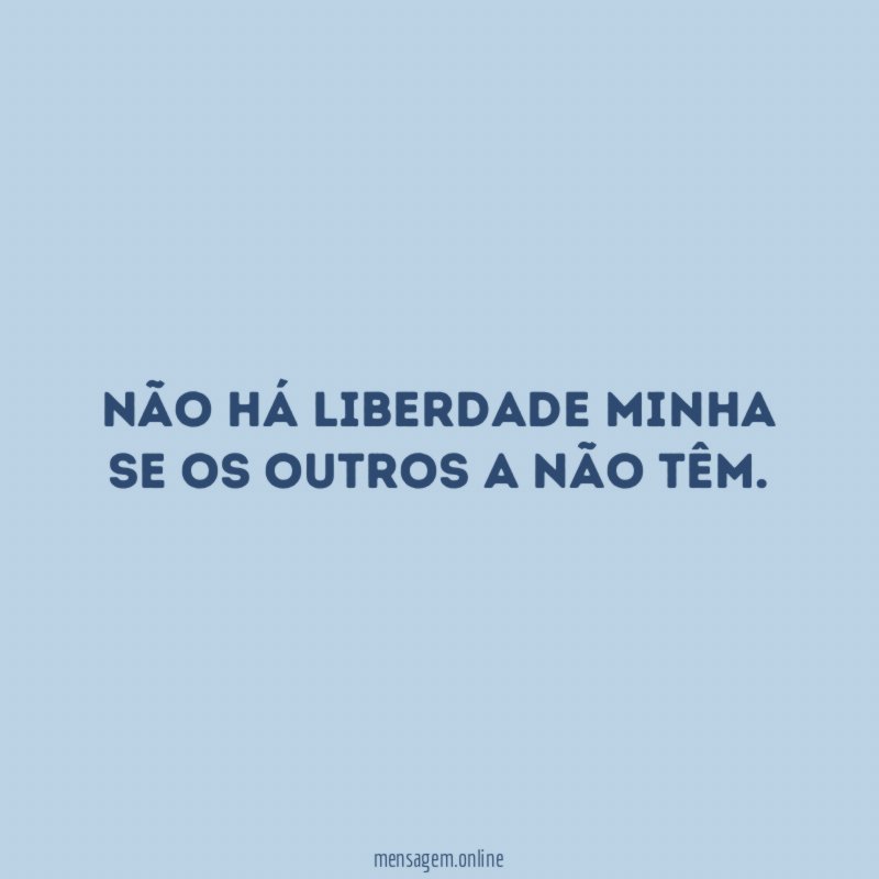 Não há liberdade minha se os outros a