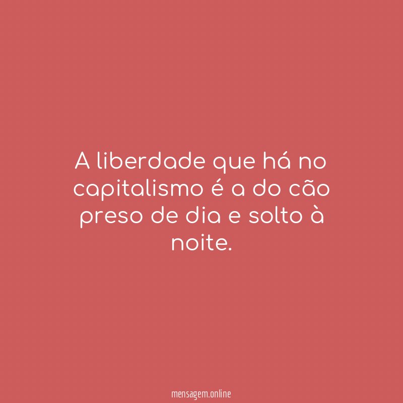 A liberdade que há no capitalismo é a