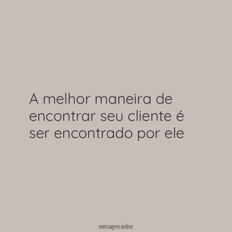 A melhor maneira de encontrar seu cliente é ser encontrado por ele