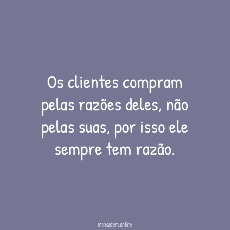 Os clientes compram pelas razões deles