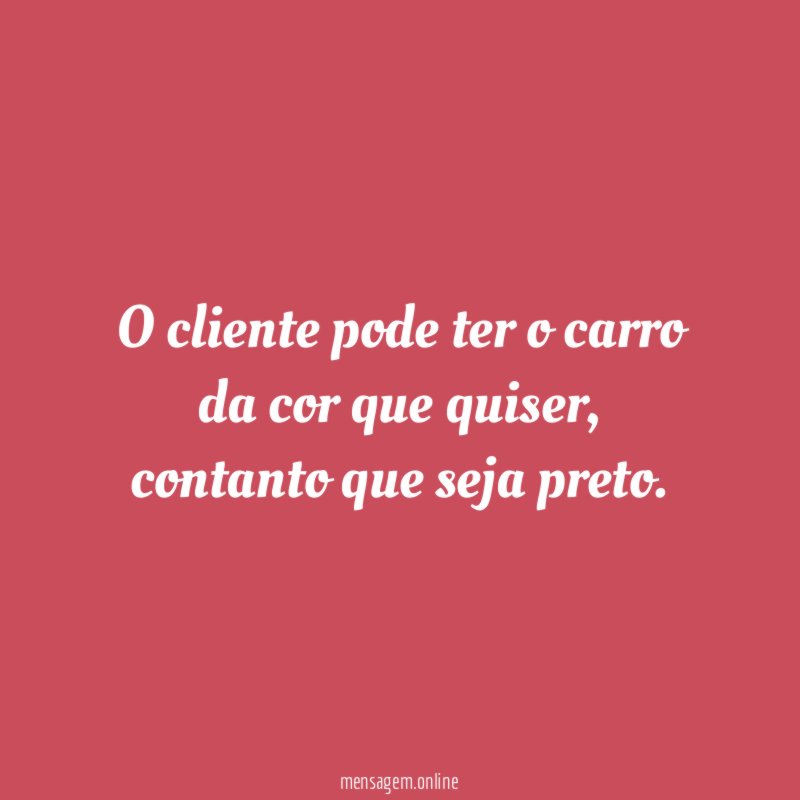 O cliente pode ter o carro da cor que quiser