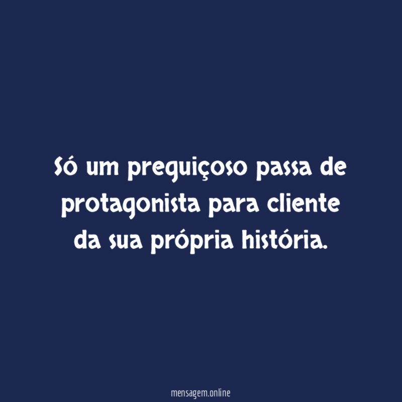Só um preguiçoso passa de protagonista para cliente