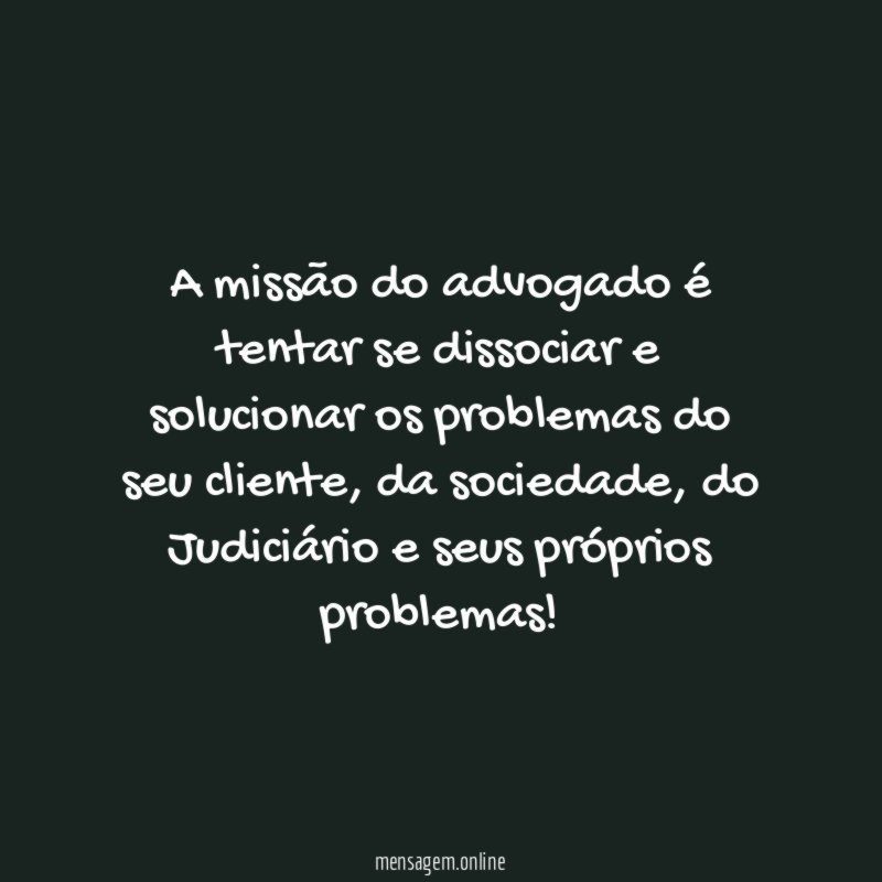 A missão do advogado é tentar se dissociar