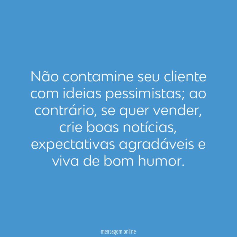 Não contamine seu cliente com ideias pessimistas