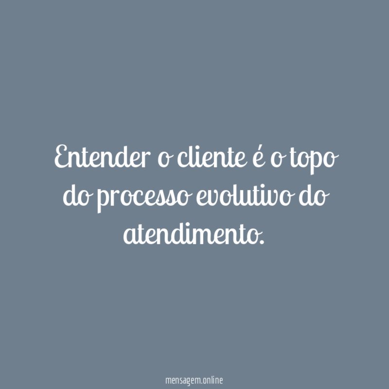Entender o cliente é o topo do processo evolutivo do atendimento