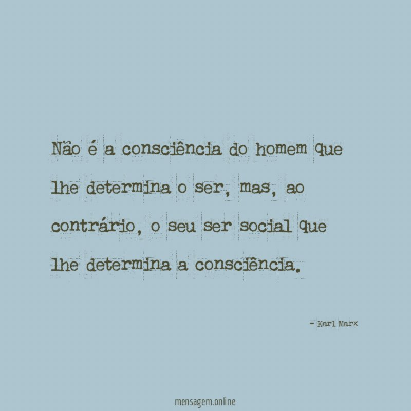 Não é a consciência do homem que lhe determina o ser