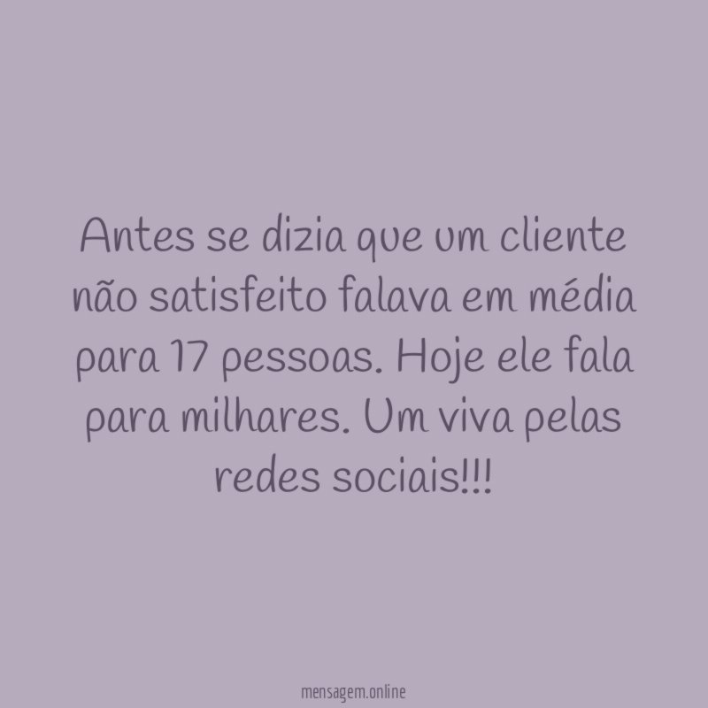 Antes se dizia que um cliente não satisfeito
