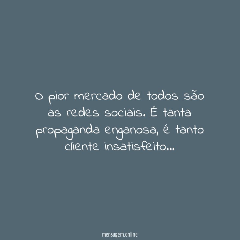 O pior mercado de todos são as redes sociais