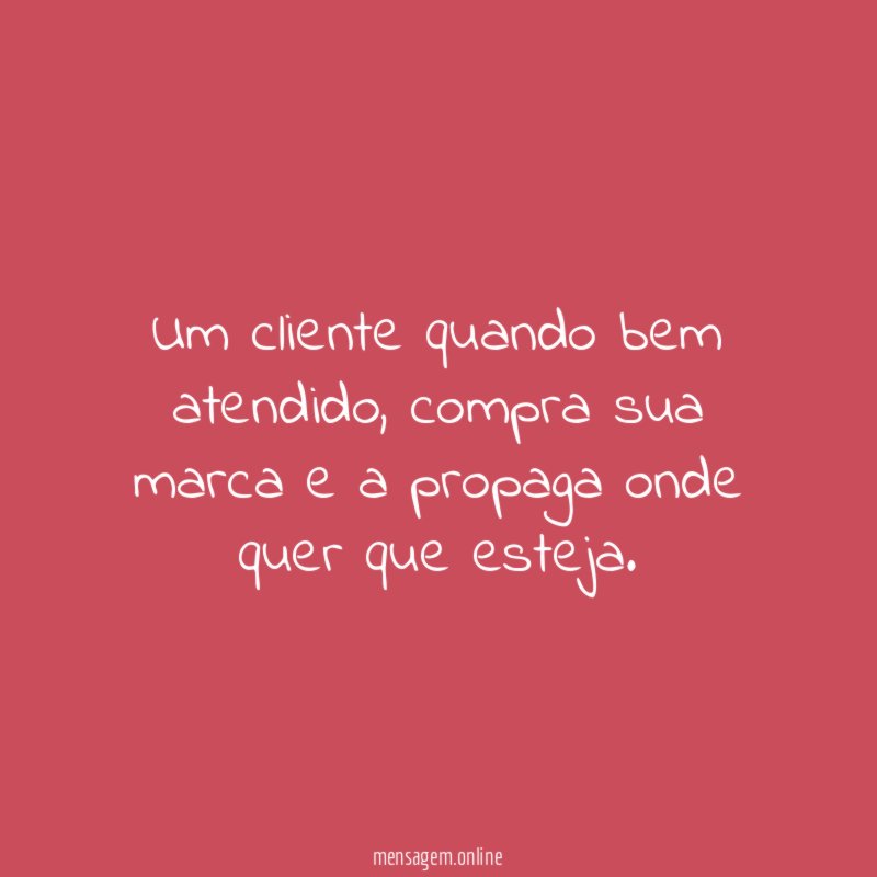 Um cliente quando bem atendido