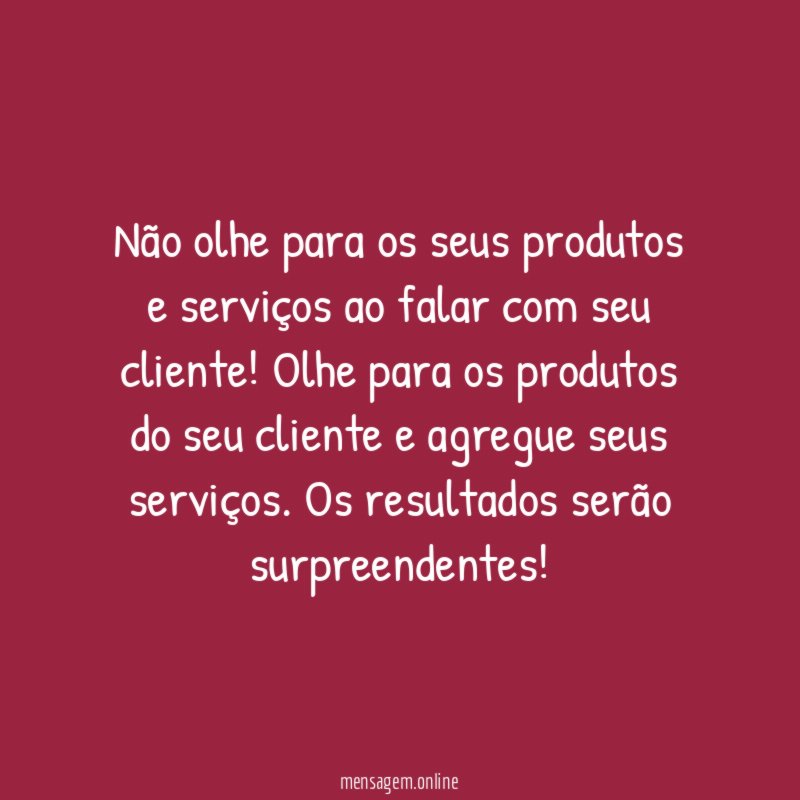 Não olhe para os seus produtos e serviços