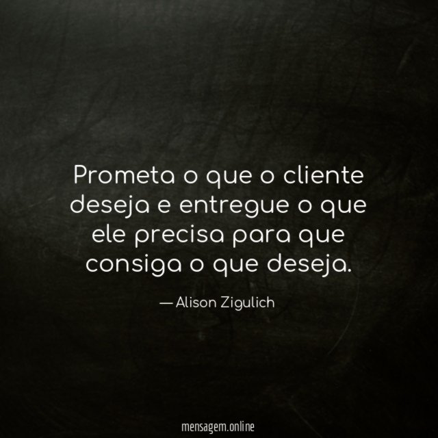Prometa o que o cliente deseja e entregue