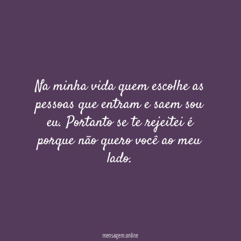 Na minha vida quem escolhe as pessoas que