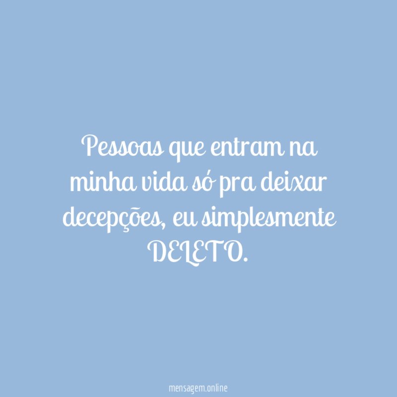 Pessoas que entram na minha vida só pra deixar decepções