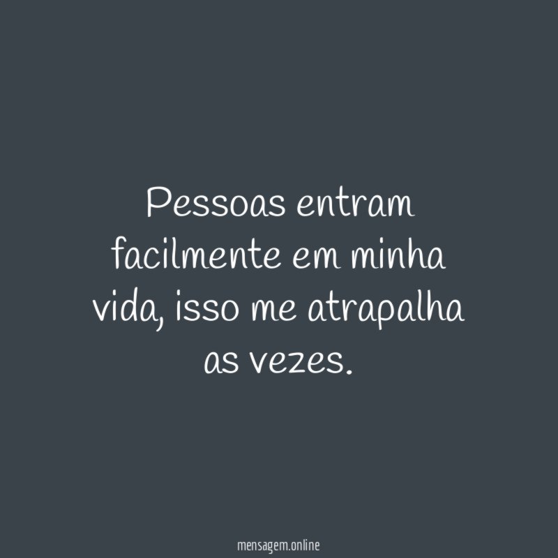 Pessoas entram facilmente em minha vida